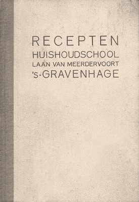 Recepten van de Huishoudschool Laan van Meerdervoort ‘s-Gravenhage Recepten van de Huishoudschool Laan van Meerdervoort 's-Gravenhage